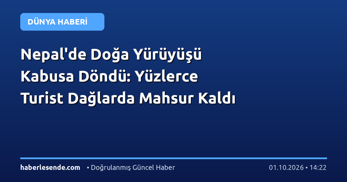 Nepal'de Doğa Yürüyüşü Kabusa Döndü: Yüzlerce Turist Dağlarda Mahsur Kaldı