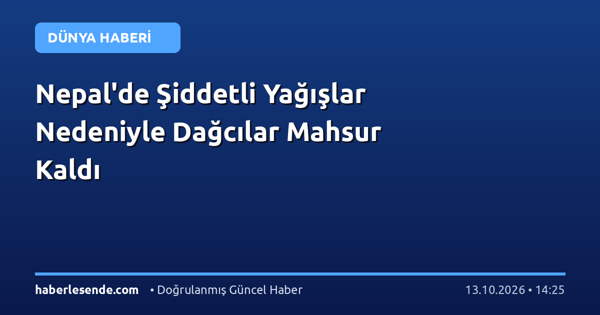 Nepal'de Şiddetli Yağışlar Nedeniyle Dağcılar Mahsur Kaldı