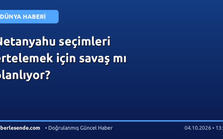 Netanyahu seçimleri ertelemek için savaş mı planlıyor?