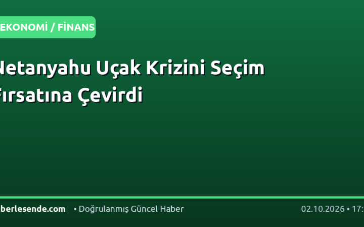Netanyahu Uçak Krizini Seçim Fırsatına Çevirdi