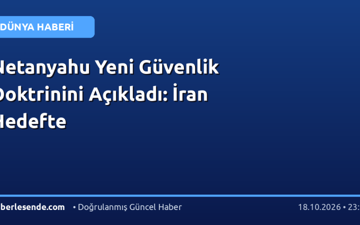 Netanyahu Yeni Güvenlik Doktrinini Açıkladı: İran Hedefte
