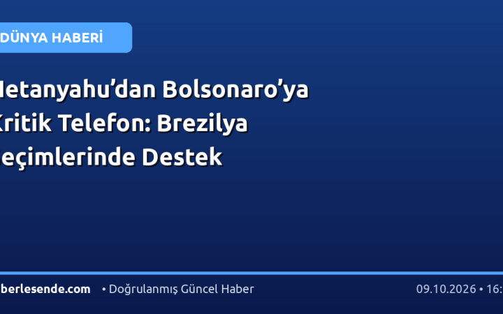 Netanyahu’dan Bolsonaro’ya Kritik Telefon: Brezilya Seçimlerinde Destek
