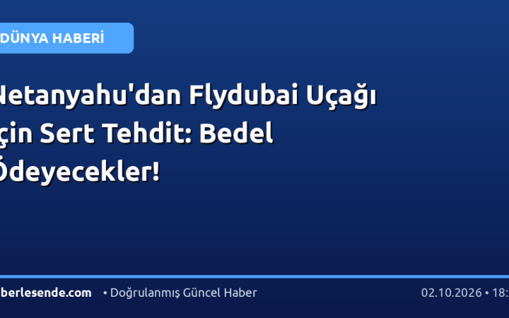 Netanyahu'dan Flydubai Uçağı İçin Sert Tehdit: Bedel Ödeyecekler!