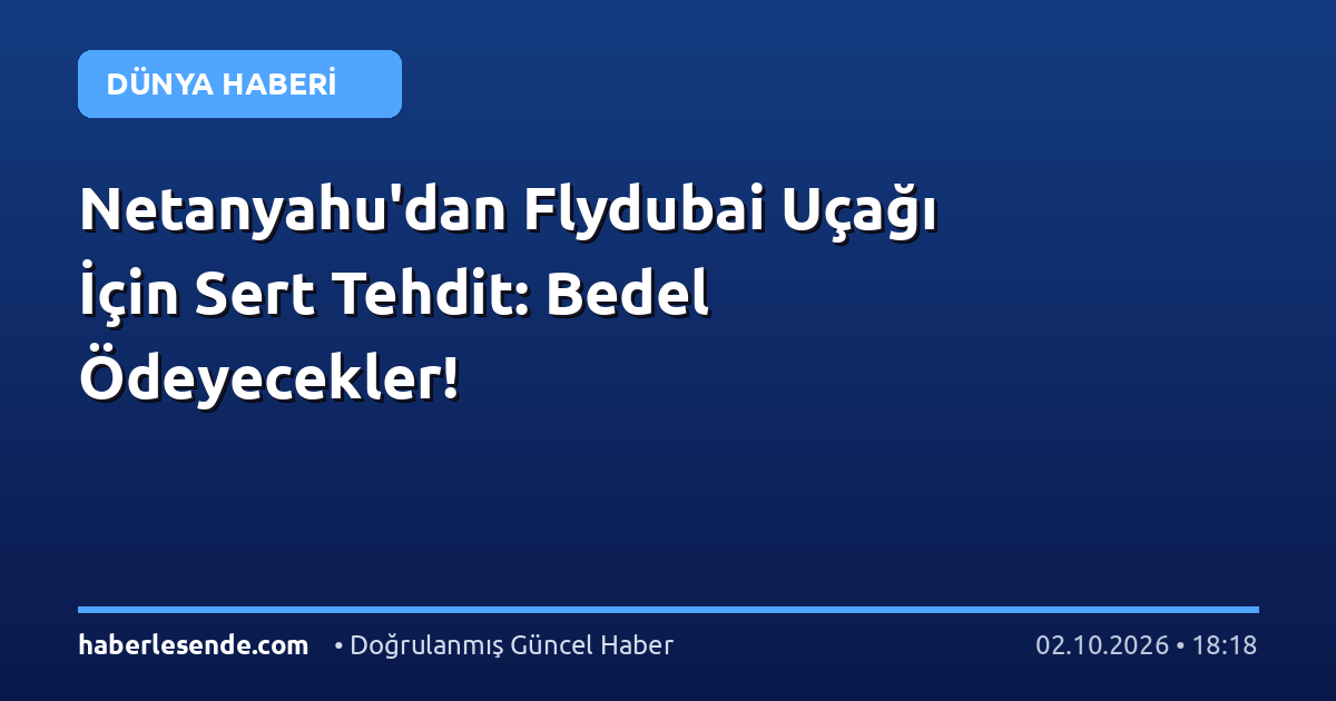 Netanyahu'dan Flydubai Uçağı İçin Sert Tehdit: Bedel Ödeyecekler!