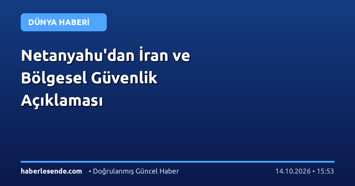 Netanyahu'dan İran ve Bölgesel Güvenlik Açıklaması