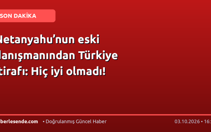 Netanyahu’nun eski danışmanından Türkiye itirafı: Hiç iyi olmadı!