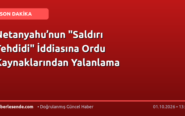 Netanyahu’nun "Saldırı Tehdidi" İddiasına Ordu Kaynaklarından Yalanlama