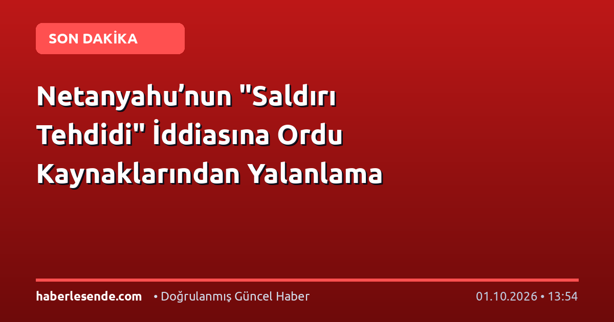 Netanyahu’nun "Saldırı Tehdidi" İddiasına Ordu Kaynaklarından Yalanlama