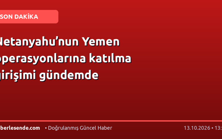 Netanyahu’nun Yemen operasyonlarına katılma girişimi gündemde