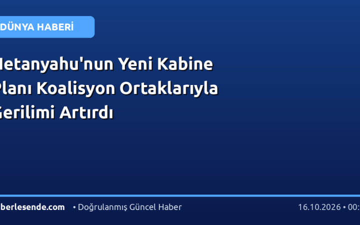 Netanyahu'nun Yeni Kabine Planı Koalisyon Ortaklarıyla Gerilimi Artırdı