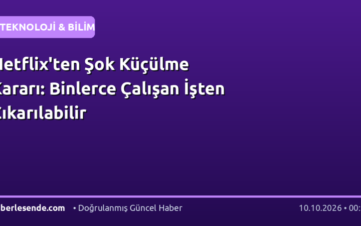 Netflix'ten Şok Küçülme Kararı: Binlerce Çalışan İşten Çıkarılabilir