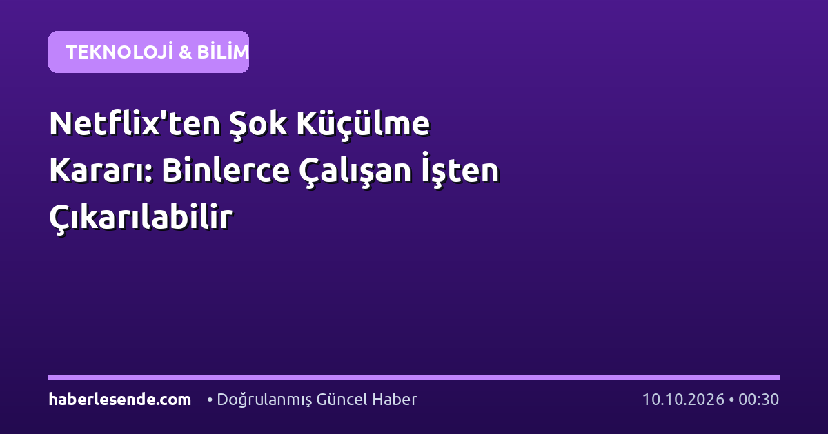 Netflix'ten Şok Küçülme Kararı: Binlerce Çalışan İşten Çıkarılabilir
