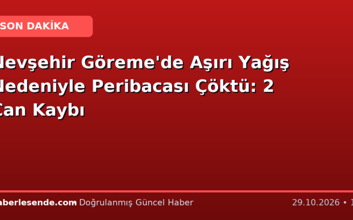 Nevşehir Göreme'de Aşırı Yağış Nedeniyle Peribacası Çöktü: 2 Can Kaybı