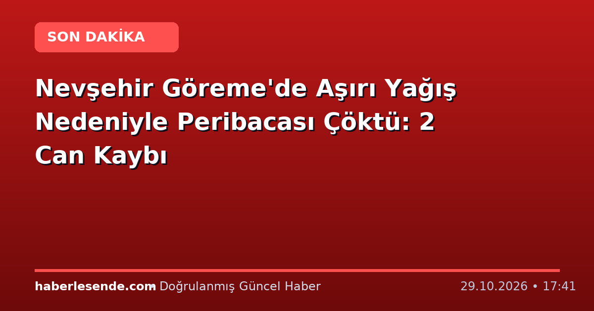 Nevşehir Göreme'de Aşırı Yağış Nedeniyle Peribacası Çöktü: 2 Can Kaybı