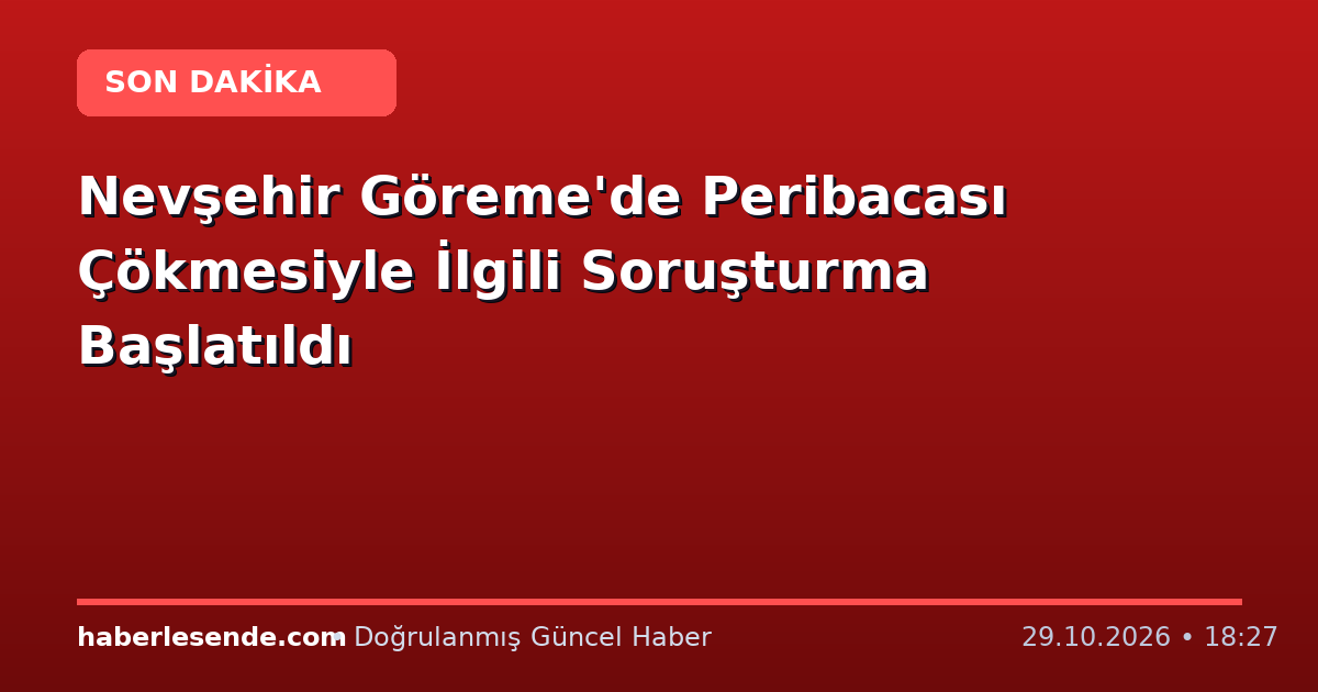 Nevşehir Göreme'de Peribacası Çökmesiyle İlgili Soruşturma Başlatıldı
