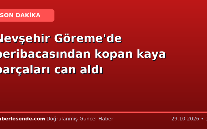 Nevşehir Göreme'de peribacasından kopan kaya parçaları can aldı