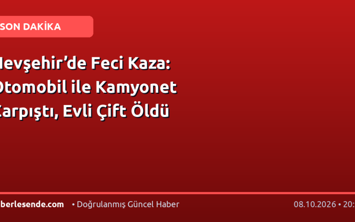 Nevşehir’de Feci Kaza: Otomobil ile Kamyonet Çarpıştı, Evli Çift Öldü