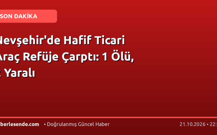 Nevşehir'de Hafif Ticari Araç Refüje Çarptı: 1 Ölü, 2 Yaralı