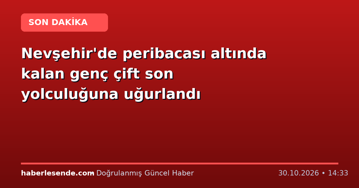 Nevşehir'de peribacası altında kalan genç çift son yolculuğuna uğurlandı