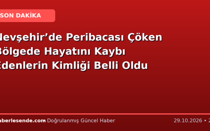 Nevşehir’de Peribacası Çöken Bölgede Hayatını Kaybı Edenlerin Kimliği Belli Oldu