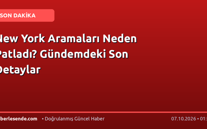 New York Aramaları Neden Patladı? Gündemdeki Son Detaylar