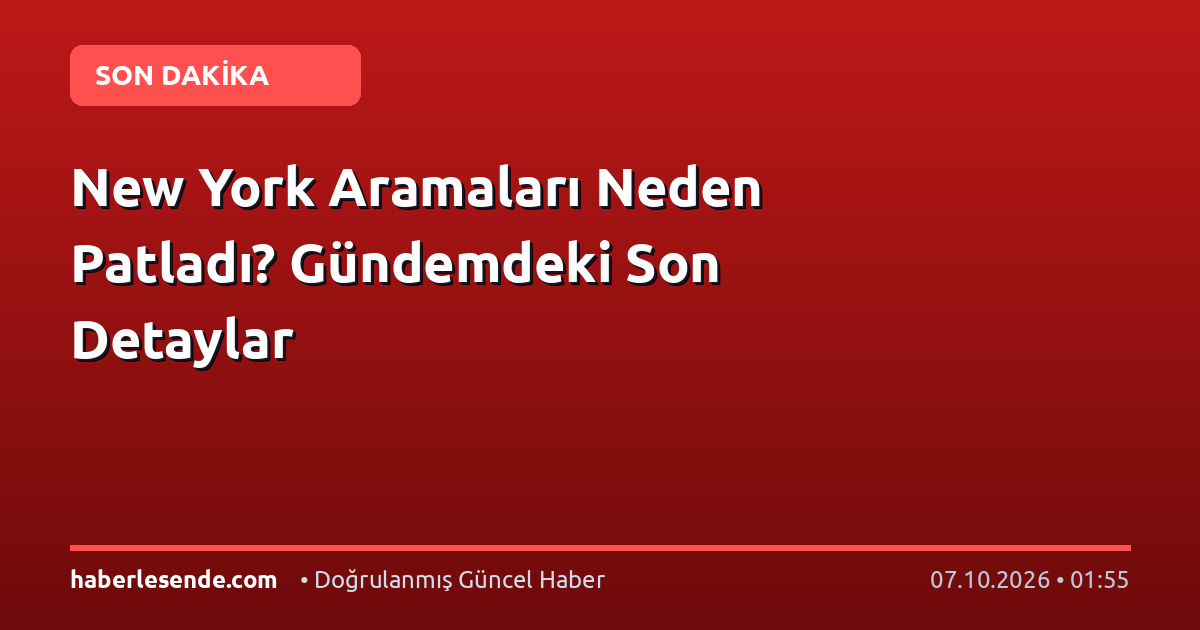 New York Aramaları Neden Patladı? Gündemdeki Son Detaylar