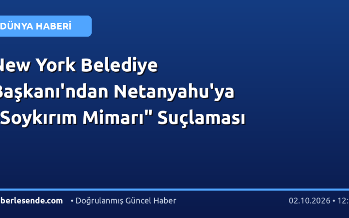 New York Belediye Başkanı'ndan Netanyahu'ya "Soykırım Mimarı" Suçlaması
