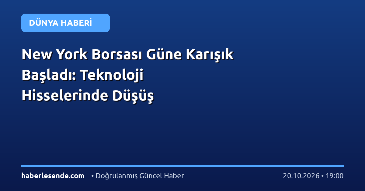 New York Borsası Güne Karışık Başladı: Teknoloji Hisselerinde Düşüş