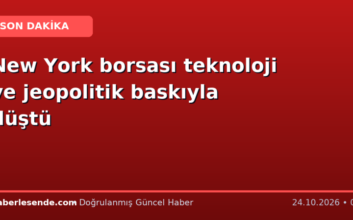 New York borsası teknoloji ve jeopolitik baskıyla düştü