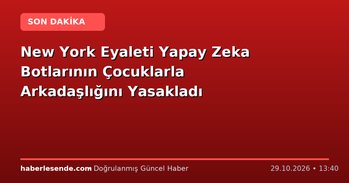 New York Eyaleti Yapay Zeka Botlarının Çocuklarla Arkadaşlığını Yasakladı