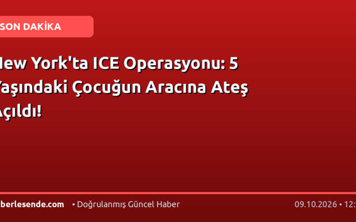 New York'ta ICE Operasyonu: 5 Yaşındaki Çocuğun Aracına Ateş Açıldı!