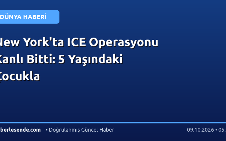 New York'ta ICE Operasyonu Kanlı Bitti: 5 Yaşındaki Çocukla