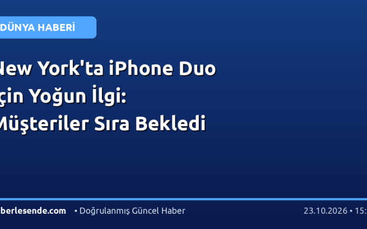 New York'ta iPhone Duo İçin Yoğun İlgi: Müşteriler Sıra Bekledi