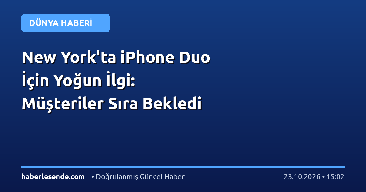 New York'ta iPhone Duo İçin Yoğun İlgi: Müşteriler Sıra Bekledi