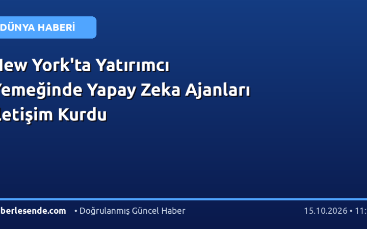New York'ta Yatırımcı Yemeğinde Yapay Zeka Ajanları İletişim Kurdu