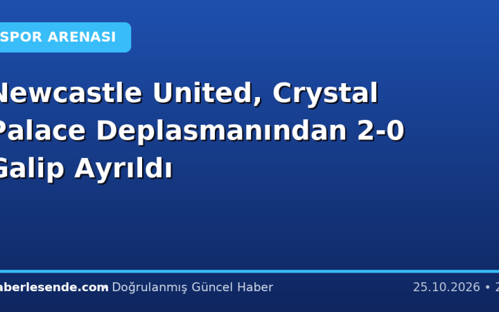 Newcastle United, Crystal Palace Deplasmanından 2-0 Galip Ayrıldı