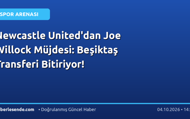 Newcastle United'dan Joe Willock Müjdesi: Beşiktaş Transferi Bitiriyor!