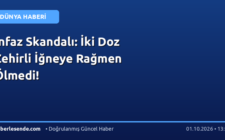İnfaz Skandalı: İki Doz Zehirli İğneye Rağmen Ölmedi!