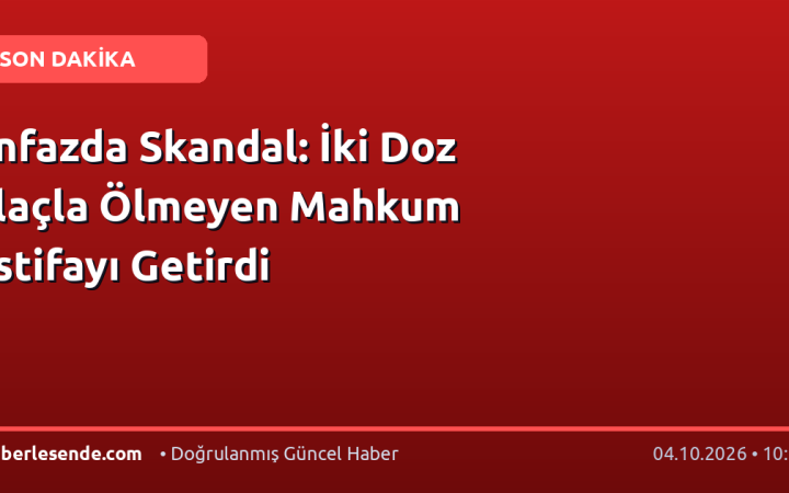 İnfazda Skandal: İki Doz İlaçla Ölmeyen Mahkum İstifayı Getirdi