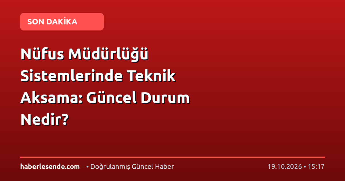 Nüfus Müdürlüğü Sistemlerinde Teknik Aksama: Güncel Durum Nedir?