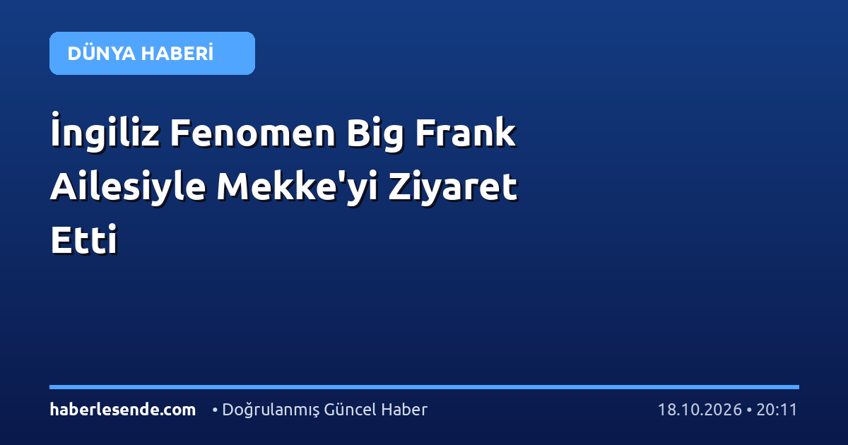 İngiliz Fenomen Big Frank Ailesiyle Mekke'yi Ziyaret Etti