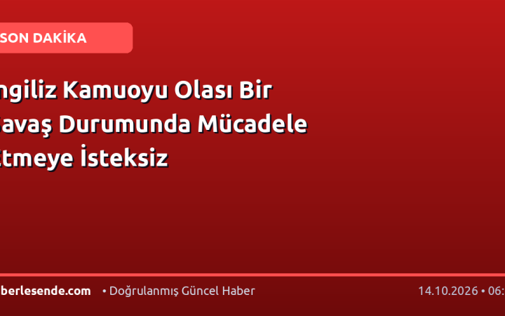 İngiliz Kamuoyu Olası Bir Savaş Durumunda Mücadele Etmeye İsteksiz