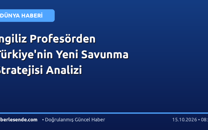 İngiliz Profesörden Türkiye'nin Yeni Savunma Stratejisi Analizi