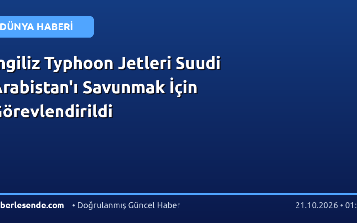 İngiliz Typhoon Jetleri Suudi Arabistan'ı Savunmak İçin Görevlendirildi