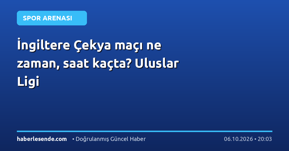 İngiltere Çekya maçı ne zaman, saat kaçta? Uluslar Ligi