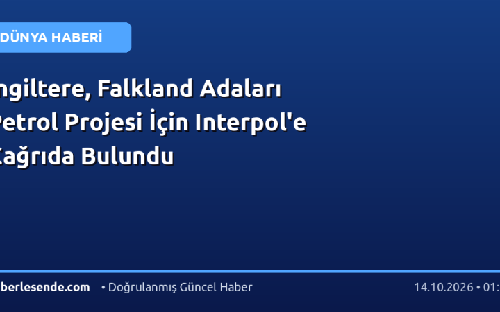 İngiltere, Falkland Adaları Petrol Projesi İçin Interpol'e Çağrıda Bulundu