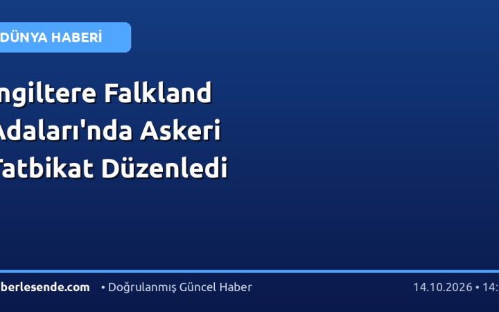 İngiltere Falkland Adaları'nda Askeri Tatbikat Düzenledi