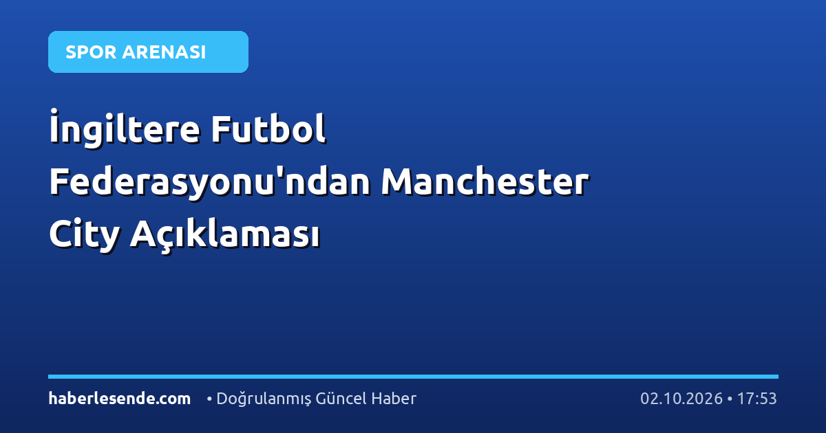 İngiltere Futbol Federasyonu'ndan Manchester City Açıklaması