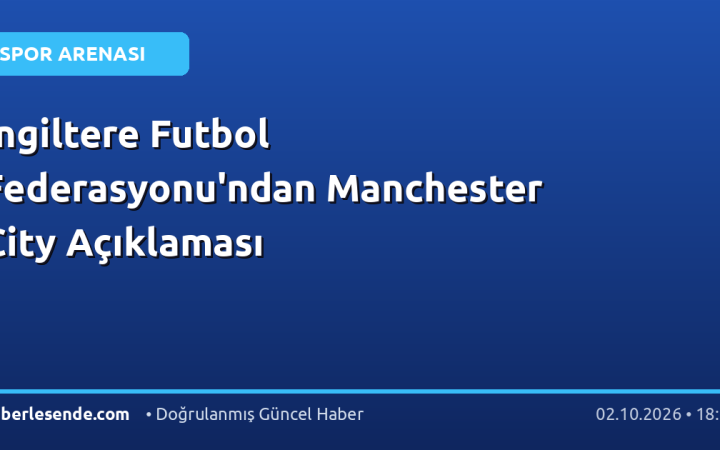 İngiltere Futbol Federasyonu'ndan Manchester City Açıklaması
