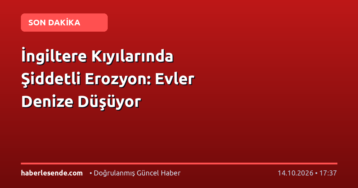 İngiltere Kıyılarında Şiddetli Erozyon: Evler Denize Düşüyor